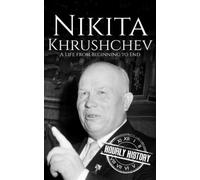 Nikita Khrushchev: A Life from Beginning to End (History of Russia)