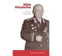 Nikita Khrushchev and the Creation of a Superpower