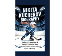 NIKITA KUCHEROV BIOGRAPHY FOR KIDS: The Heart of a Hockey Hero -A Journey of Passion and Power (Inspirational Book For Young Readers)
