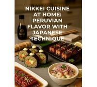 Nikkei Cuisine at Home: Peruvian Flavor with Japanese Technique (Discover the Flavors of the World)