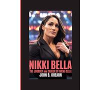 NIKKI BELLA: The Journey And Career Of Nikki Bella