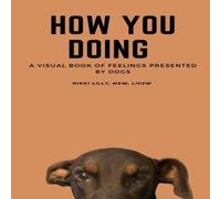 Nikki Lilly How You Doing : A visual book of feelings presented by dogs Paperback Nikki Lilly Multicolor