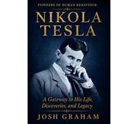 Nikola Tesla: A Gateway to His Life, Discoveries, and Legacy (Pioneers of Human Behaviour)
