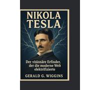NIKOLA TESLA: Der visionäre Erfinder, der die moderne Welt elektrifizierte (WIGGINS BIOGRAPHY PAGE)