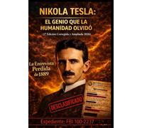 NIKOLA TESLA: El Genio Que la Humanidad Olvidó: La Entrevista Perdida de 1899 y Los Documentos Desclasificados por el FBI