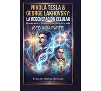 NIKOLA TESLA & GEORGE LAKHOVSKY: LA REGENERACIÓN CELULAR (PARTE 2)