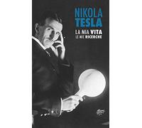 Nikola Tesla: La Mia Vita, Le Mie Ricerche