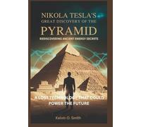 Nikola Tesla’s Great Discovery of the Pyramid: Rediscovering Ancient Energy Secrets: A Lost Technology That Could Power the Future (discover something new everyday)