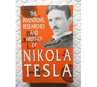 Nikola Tesla: The Inventions, Researches and Writings