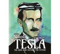 Nikola Tesla, the Man Who Defined the Future