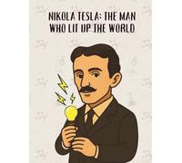 Nikola Tesla: The Man Who Lit Up the World (From Little Hands to Great Minds)