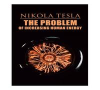 Nikola Tesla The Problem of Increasing Human Energy: Philosophical Treatise Nikola Tesla Multicolor