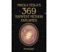 Nikola Tesla's 369 Manifest Method Explained: The 369 Manifestation Method, Turn Your Life Around
