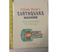 Nikola Tesla's Earthquake Machine: With Tesla's Original Patents Plus New Blueprints to Build Your Own Working Model