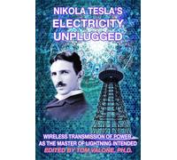 Nikola Tesla's Electricity Unplugged: Wireless Transmission Of Power As The Master Of Lightning Intended