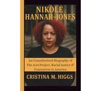 NIKOLE HANNAH-JONES: An Unauthorized Biography of The 1619 Project, Racial Justice & Contention in America