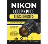 Nikon Coolpix P1100 Benutzerhandbuch: Eine Schritt-für-Schritt-Anleitung zur Einrichtung, Beherrschung der Einstellungen und Freischaltung von ... wunderschönen Porträts und flüssigen Videos