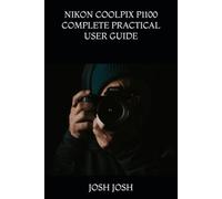 NIKON COOLPIX P1100 COMPLETE PRACTICAL USER GUIDE: A Complete Practical Manual to Master 125× Superzoom Photography, Wildlife, Bird Photography, Moon ... Camera Settings, and Creative Techniques