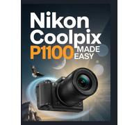NIKON COOLPIX P1100 EN TOUTE SIMPLICITÉ: Un guide d'utilisation étape par étape pour maîtriser les paramètres, les modes de prise de vue et les techniques créatives