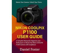 Nikon COOLPIX P1100 Made Easy: Unlock Pro Settings, Creative Tricks & Essential Photography Skills