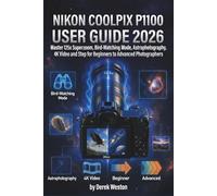 NIKON COOLPIX P1100 USER GUIDE 2026: Master 125x Superzoom, Bird-Watching Mode, Astrophotography, 4K Video and Step for Beginners to Advanced Photographers
