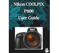 Nikon COOLPIX P1100 User Guide: A Clear, Detailed Manual to Camera Settings and Troubleshooting for Beginners and Seniors