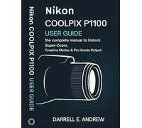 Nikon Coolpix P1100 User Guide: The Complete Manual to Unlock Super-Zoom, Creative Modes & Pro-Grade Output