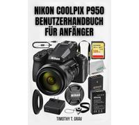 Nikon Coolpix P950 Benutzerhandbuch für Anfänger: Schnellstartanleitung & Expertentipps zum Fotografieren 2026