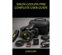 NIKON COOLPIX P950 COMPLETE USER GUIDE: Step-by-Step Instructions to Learn Camera Controls, Superzoom Photography, Bird & Wildlife Shooting, Travel ... Video Recording, and Pro-Level Techniques