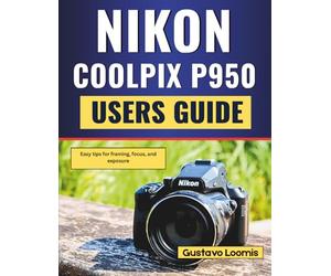 Nikon Coolpix P950 User Guide: Easy tips for framing, focus, and exposure