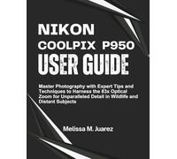 Nikon Coolpix P950 User Guide: Master Photography with Expert Tips and Techniques to Harness the 83x Optical Zoom for Unparalleled Detail in Wildlife ... Subjects (Next-Gen Device Handbook Series)