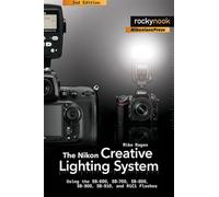 Nikon Creative Lighting System 2e: Using the SB-600, SB-700, SB-800, SB-900, and R1C1 Flashes