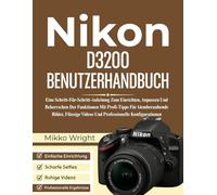 Nikon D3200 BENUTZERHANDBUCH: Eine Schritt-Für-Schritt-Anleitung Zum Einrichten, Anpassen Und Beherrschen Der Funktionen Mit Profi-Tipps Für ... Videos Und Professionelle Konfigurationen