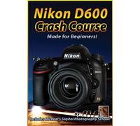 Nikon D600 Crash Course Training Tutorial DVD By Michael Andrew