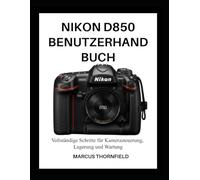 NIKON D850 BENUTZERHANDBUCH: Vollständige Schritte für Kamerasteuerung, Lagerung und Wartung