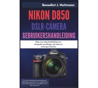 Nikon D850 DSLR-camera Gebruikershandleiding: Stap-voor-stap handleiding voor fotografie-instellingen, 4K-video en verborgen functies