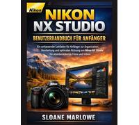 NIKON NX STUDIO BENUTZERHANDBUCH FÜR ANFÄNGER: Ein umfassender Leitfaden für Anfänger zur Organisation, Bearbeitung und optimalen Nutzung von Nikon NX Studio für atemberaubende Fotos und Videos