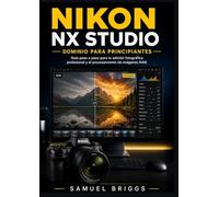 Nikon NX Studio Dominio para principiantes: Guía paso a paso para la edición fotográfica profesional y el procesamiento de imágenes RAW.