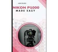 Nikon P1000 Made Easy: Master Settings, Modes, and Techniques for Stunning Shots