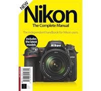 Nikon: The Complete Manual: The Independent Handbook for Nikon Users