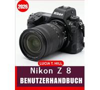 NIKON Z 8 BENUTZERHANDBUCH 2026: Eine leicht verständliche Schritt-für-Schritt Anleitung zur Beherrschung der Kameraeinstellungen, scharfer ... mit Expertentipps und Tricks