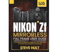 NIKON Z F MIRRORLESS FULL FRAME USER GUIDE: A Complete Handbook for Beginners with Easy Steps to Unlock Your Camera’s Full Potential (LensCraft Camera Guides)