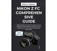 Nikon Z fc Comprehensive Guide: Step by step instructions for beginners and seniors to master settings, autofocus, lenses, video features, and creative photography, 2025 edition