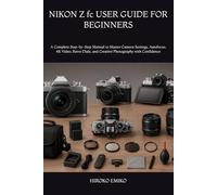 NIKON Z fc USER GUIDE FOR BEGINNERS: A Complete Step-by-Step Manual to Master Camera Settings, Autofocus, 4K Video, Retro Dials, and Creative Photography with Confidence