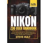 NIKON Z30 USER HANDBOOK: A Complete Manual For Mastering Every Feature And Setting To Capture Professional Quality Photos With Confidence (LensCraft Camera Guides)