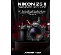 NIKON Z5 II: AN ILLUSTRATIVE HANDBOOK ON MASTERING THE NIKON Z5 II CAMERA