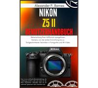 Nikon Z5 II Benutzerhandbuch: Beherrschung Ihrer Vollformat-spiegellosen Kamera, von der ersten Einrichtung bis zu fortgeschrittenen Techniken in Fotografie und 4K-Video