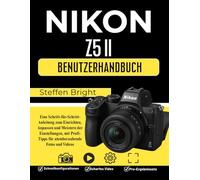Nikon Z5 II Benutzerhandbuch: Eine Schritt-für-Schritt-Anleitung zum Einrichten, Anpassen und Meistern der Einstellungen, mit Profi-Tipps für atemberaubende Fotos und Videos
