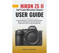 Nikon Z5 II Full-Frame Mirrorless Camera User Guide: Complete Beginner to Advanced Photography Mastery with Step-by-Step Settings and Professional Tips for Stunning Results