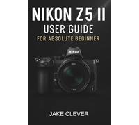 Nikon Z5 II User Guide For Absolute Beginner